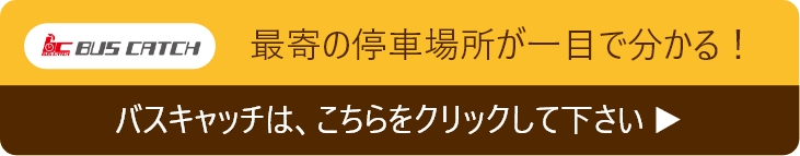 最寄の停車場所が一目でわかる！バスキャッチはこちらをクリック